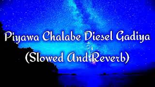 Piyawa Chalabe Diesel Gadiya Slowed And Reverb [upl. by Miquela43]